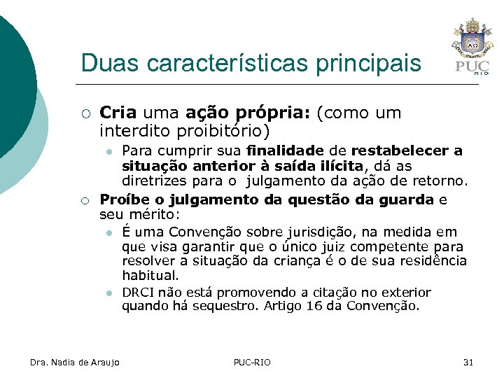 Duas características principais ¡ Cria uma ação própria: (como um interdito proibitório) Para cumprir