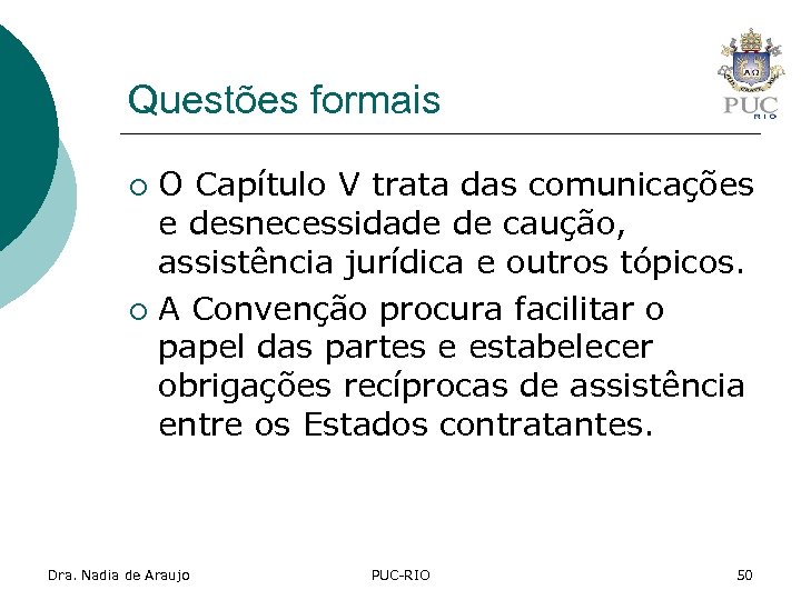 Questões formais O Capítulo V trata das comunicações e desnecessidade de caução, assistência jurídica