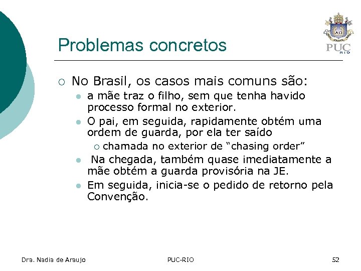 Problemas concretos ¡ No Brasil, os casos mais comuns são: l l Dra. Nadia