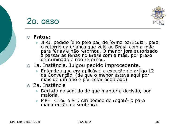 2 o. caso ¡ Fatos: l ¡ 1 a. Instância. Julgou pedido improcedente. l