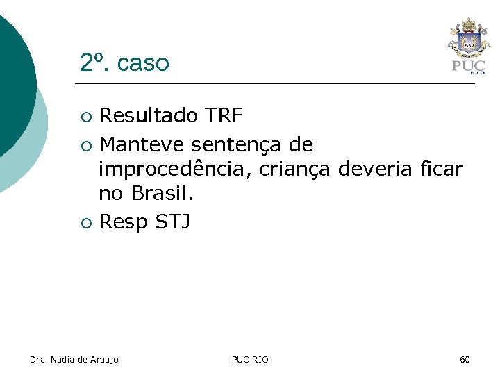 2º. caso Resultado TRF ¡ Manteve sentença de improcedência, criança deveria ficar no Brasil.