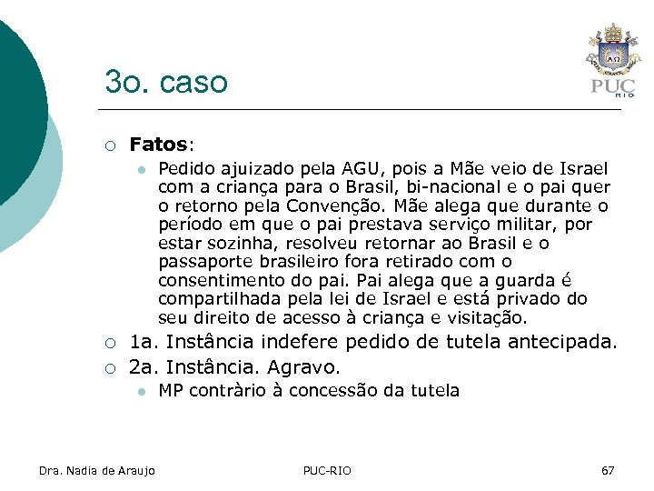 3 o. caso ¡ Fatos: l ¡ ¡ Pedido ajuizado pela AGU, pois a