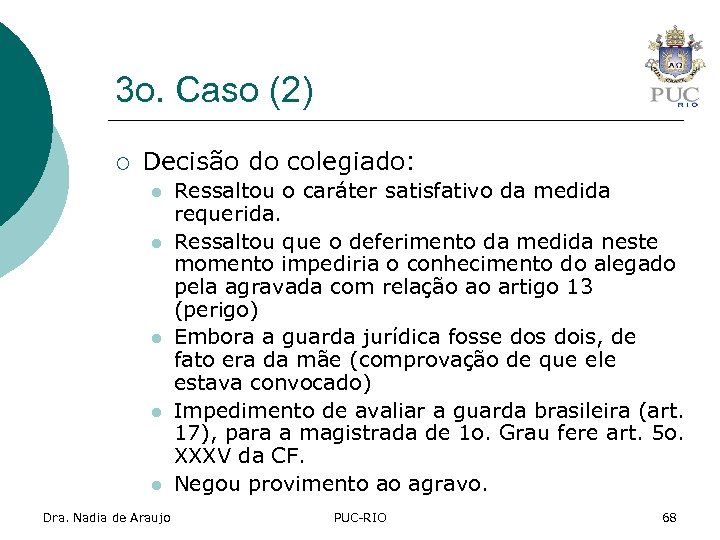 3 o. Caso (2) ¡ Decisão do colegiado: l l l Dra. Nadia de