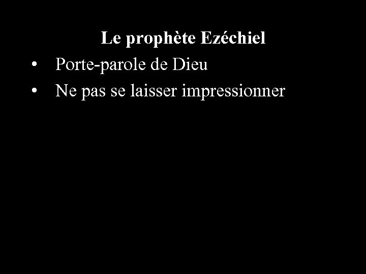 Le prophète Ezéchiel • Porte-parole de Dieu • Ne pas se laisser impressionner 