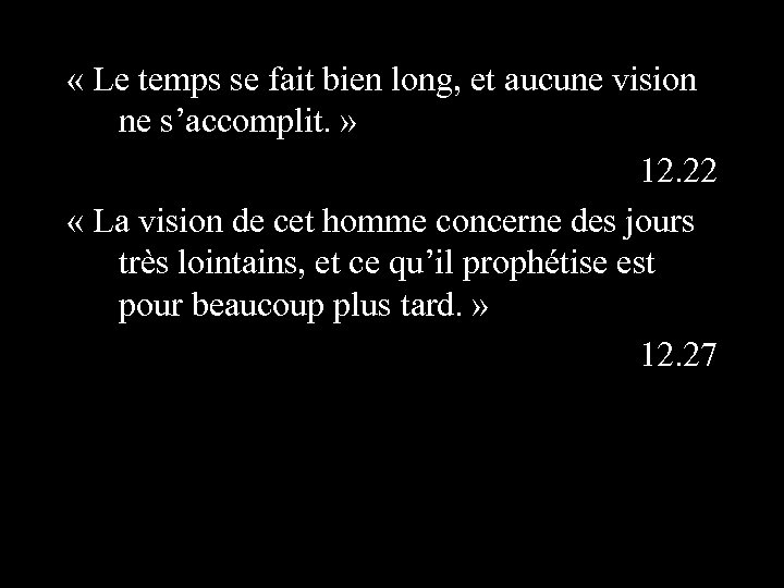  « Le temps se fait bien long, et aucune vision ne s’accomplit. »