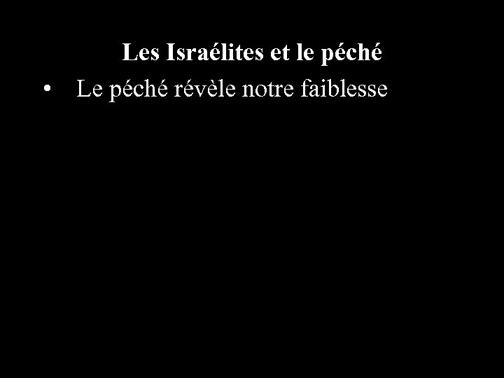 Les Israélites et le péché • Le péché révèle notre faiblesse 