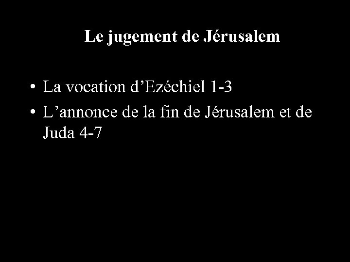 Le jugement de Jérusalem • La vocation d’Ezéchiel 1 -3 • L’annonce de la