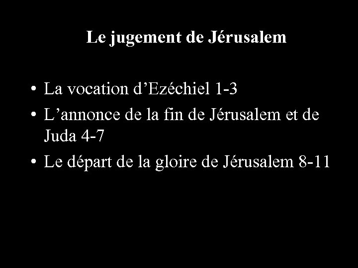Le jugement de Jérusalem • La vocation d’Ezéchiel 1 -3 • L’annonce de la