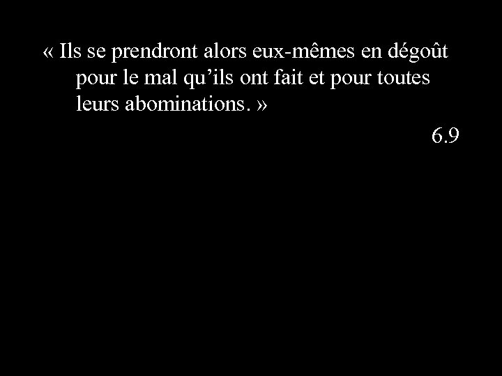  « Ils se prendront alors eux-mêmes en dégoût pour le mal qu’ils ont