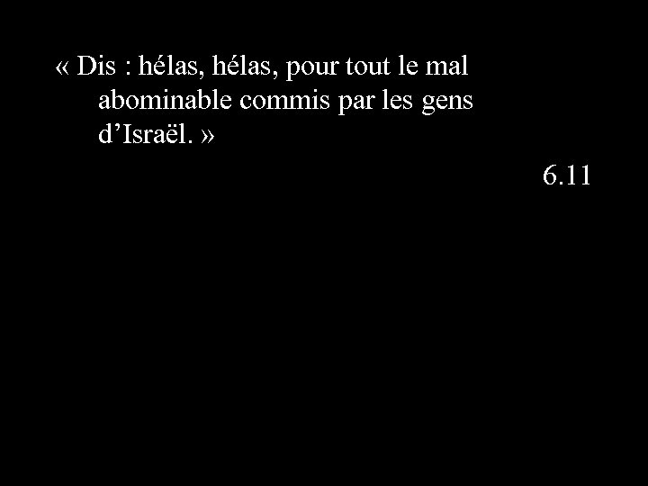  « Dis : hélas, pour tout le mal abominable commis par les gens