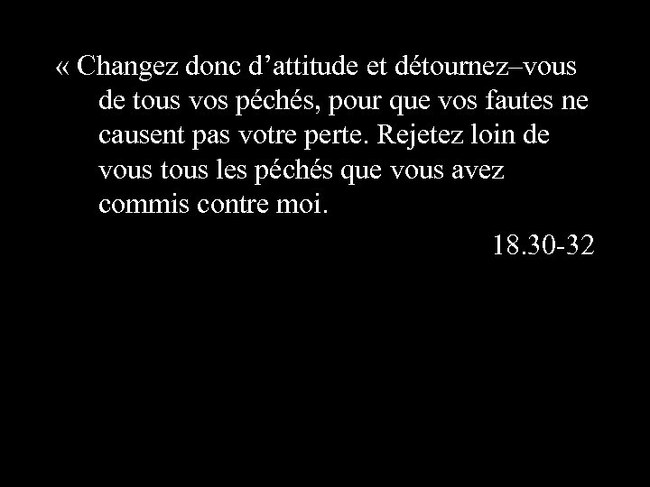 « Changez donc d’attitude et détournez–vous de tous vos péchés, pour que vos
