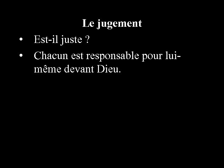 Le jugement • Est-il juste ? • Chacun est responsable pour luimême devant Dieu.