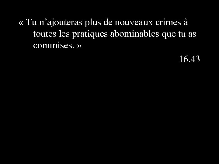  « Tu n’ajouteras plus de nouveaux crimes à toutes les pratiques abominables que