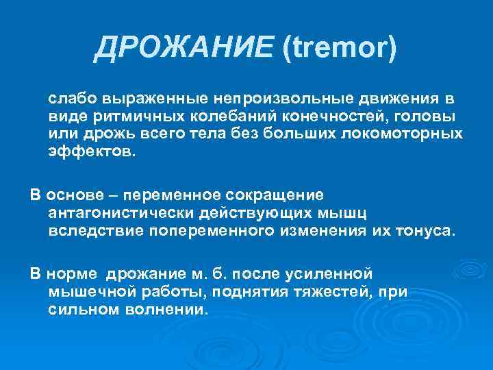 ДРОЖАНИЕ (tremor) слабо выраженные непроизвольные движения в виде ритмичных колебаний конечностей, головы или дрожь