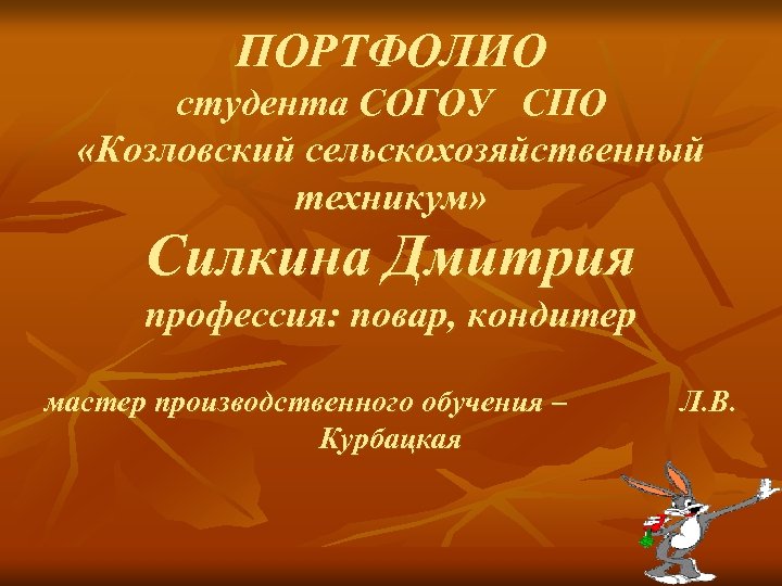 ПОРТФОЛИО студента СОГОУ СПО «Козловский сельскохозяйственный техникум» Силкина Дмитрия профессия: повар, кондитер мастер производственного