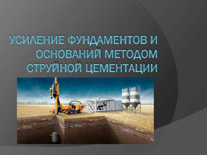 УСИЛЕНИЕ ФУНДАМЕНТОВ И ОСНОВАНИЙ МЕТОДОМ СТРУЙНОЙ ЦЕМЕНТАЦИИ 