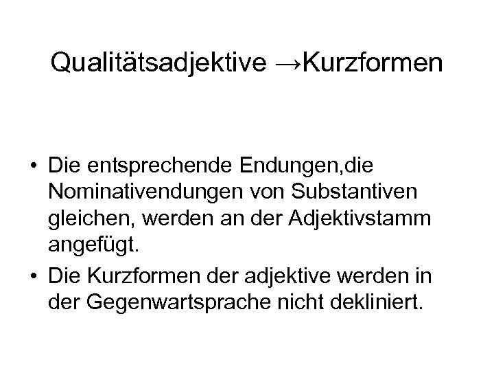 Qualitätsadjektive →Kurzformen • Die entsprechende Endungen, die Nominativendungen von Substantiven gleichen, werden an der