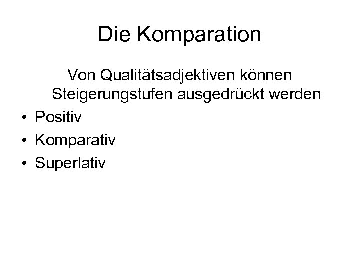 Die Komparation Von Qualitätsadjektiven können Steigerungstufen ausgedrückt werden • Positiv • Komparativ • Superlativ