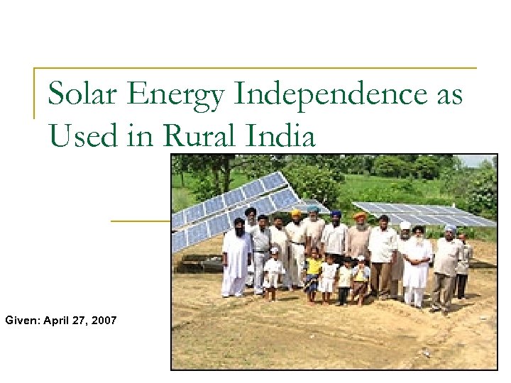 Solar Energy Independence as Used in Rural India Given: April 27, 2007 