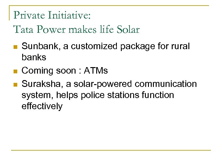 Private Initiative: Tata Power makes life Solar n n n Sunbank, a customized package