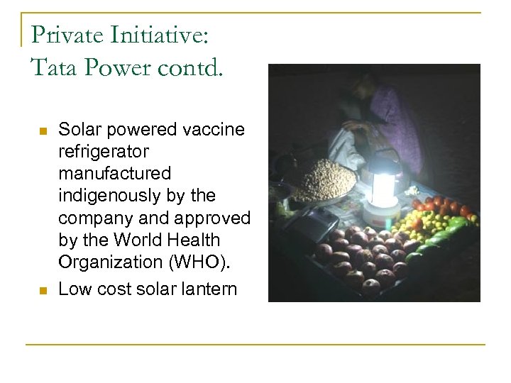 Private Initiative: Tata Power contd. n n Solar powered vaccine refrigerator manufactured indigenously by