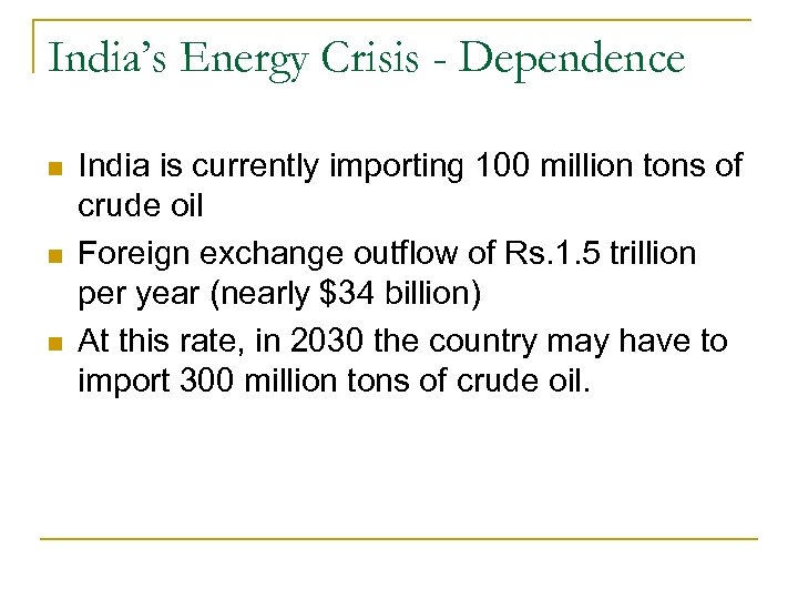 India’s Energy Crisis - Dependence n n n India is currently importing 100 million