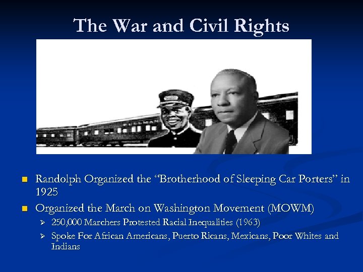 The War and Civil Rights n n Randolph Organized the “Brotherhood of Sleeping Car
