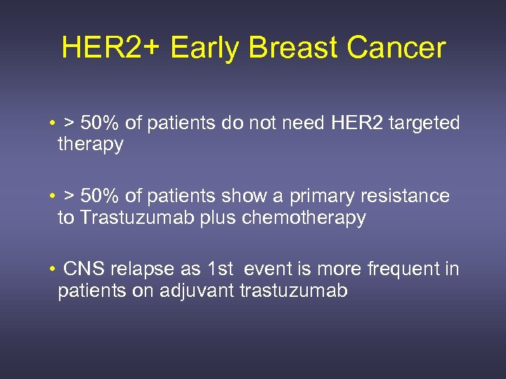 HER 2+ Early Breast Cancer • > 50% of patients do not need HER