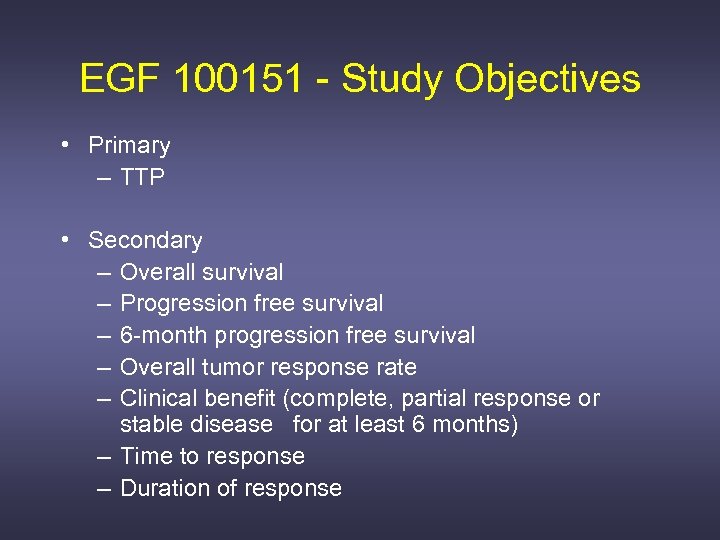 EGF 100151 - Study Objectives • Primary – TTP • Secondary – Overall survival