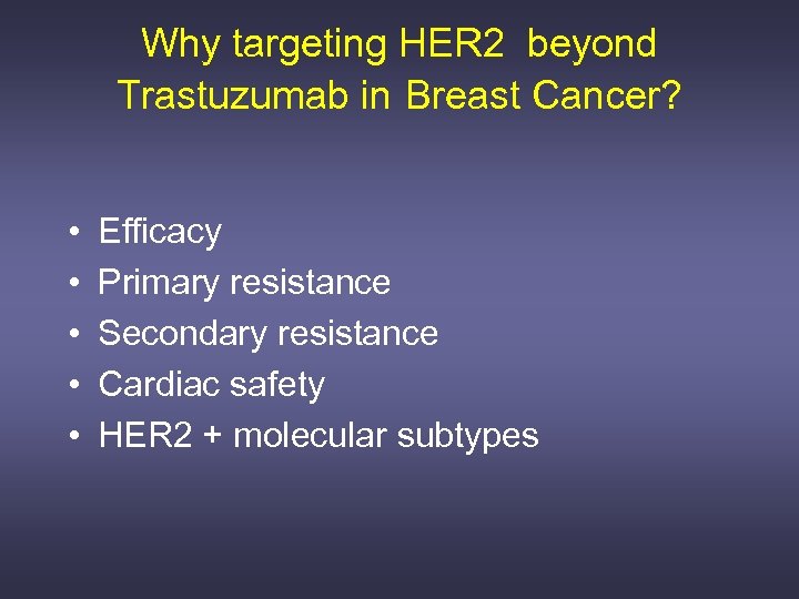 Why targeting HER 2 beyond Trastuzumab in Breast Cancer? • • • Efficacy Primary