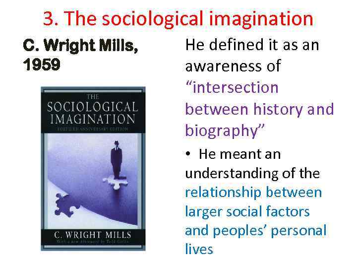 3. The sociological imagination C. Wright Mills, 1959 He defined it as an awareness