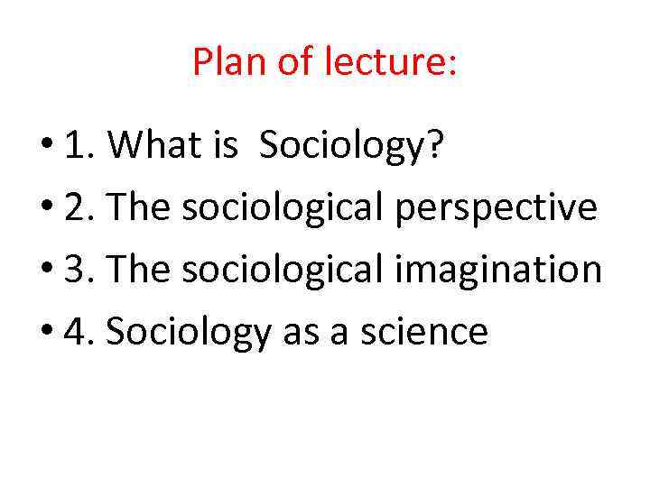 Plan of lecture: • 1. What is Sociology? • 2. The sociological perspective •