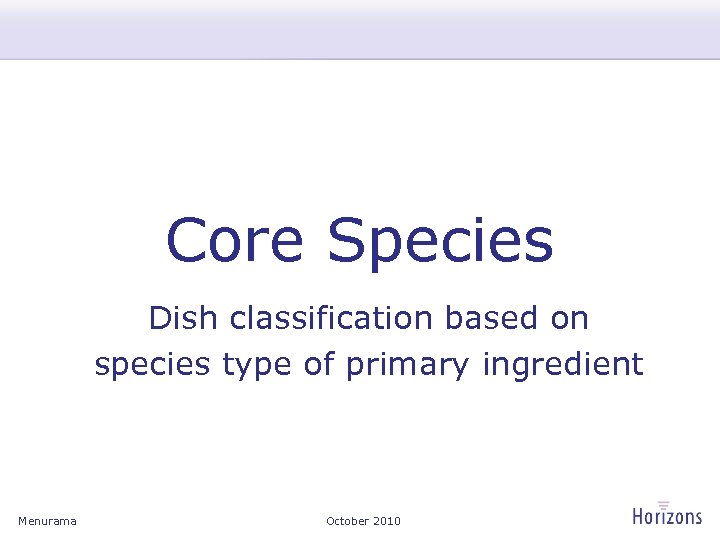 Core Species Dish classification based on species type of primary ingredient Menurama October 2010