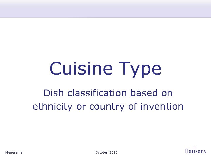 Cuisine Type Dish classification based on ethnicity or country of invention Menurama October 2010