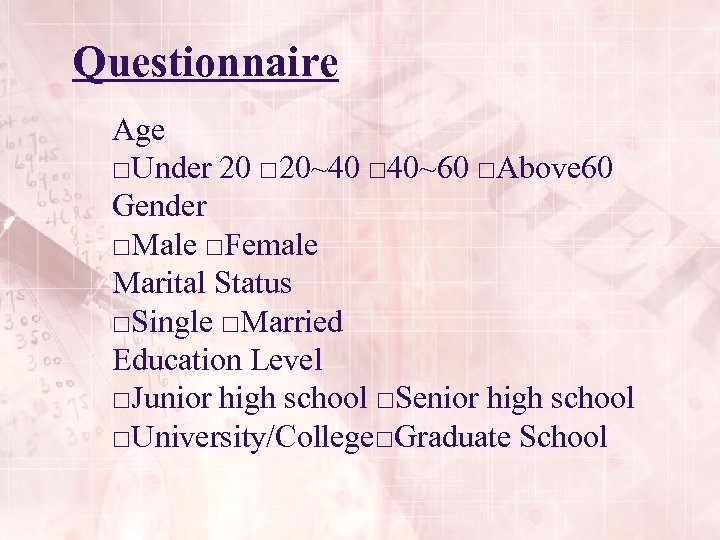 Questionnaire Age □Under 20 □ 20~40 □ 40~60 □Above 60 Gender □Male □Female Marital