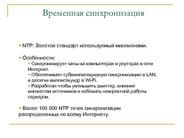 Временная синхронизация § NTP: Золотой стандарт используемый миллионами. § Особенности: § Синхронизирует часы на