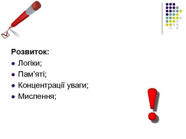 Розвиток: l Логіки; l Пам’яті; l Концентрації уваги; l Мислення; 