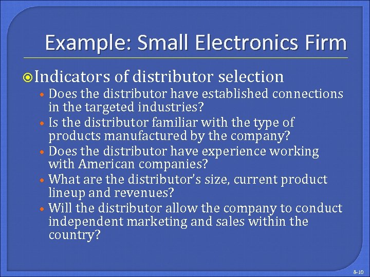 Example: Small Electronics Firm Indicators of distributor selection • Does the distributor have established
