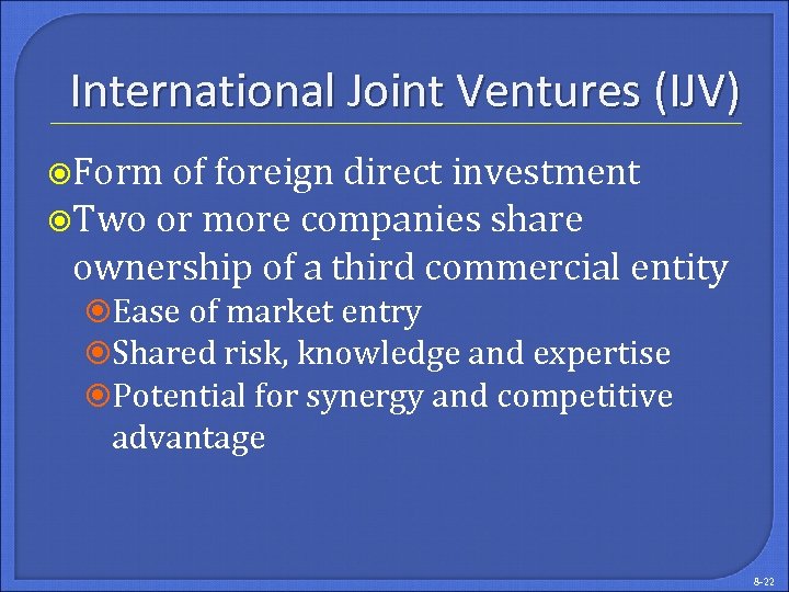 International Joint Ventures (IJV) Form of foreign direct investment Two or more companies share