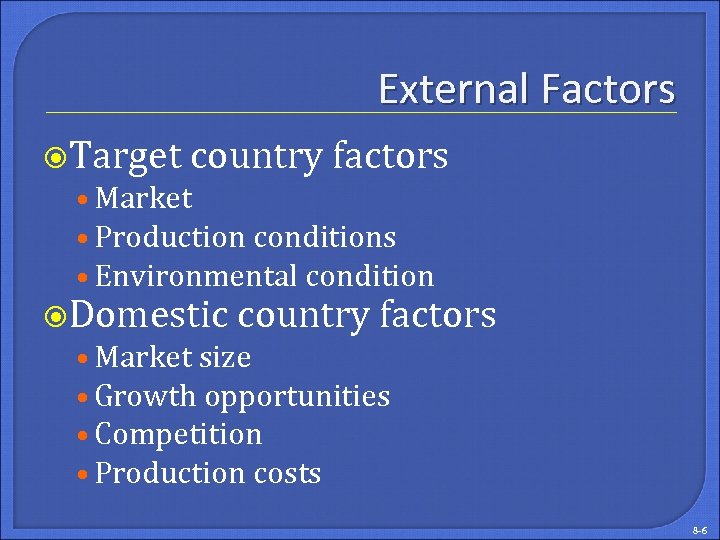 External Factors Target country factors • Market • Production conditions • Environmental condition Domestic