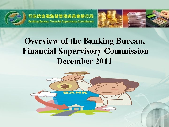 Overview of the Banking Bureau, Financial Supervisory Commission December 2011 