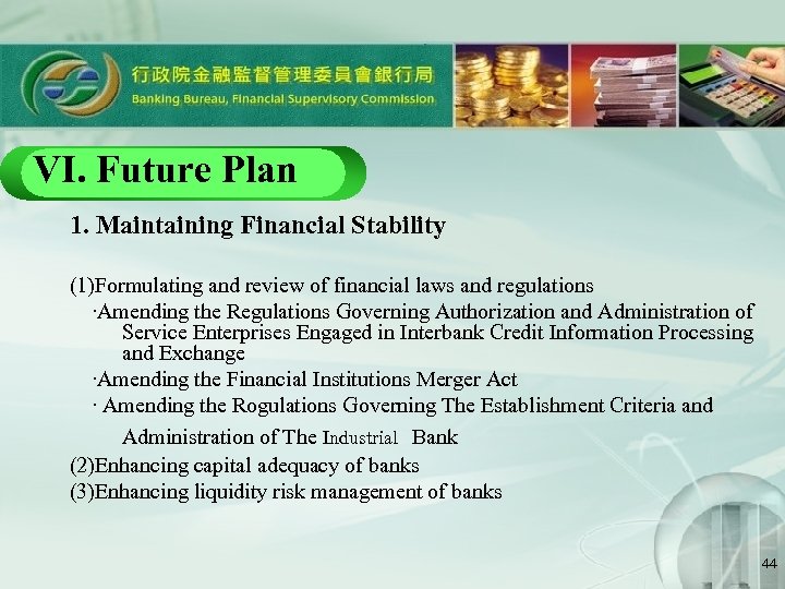 VI. Future Plan 1. Maintaining Financial Stability (1)Formulating and review of financial laws and