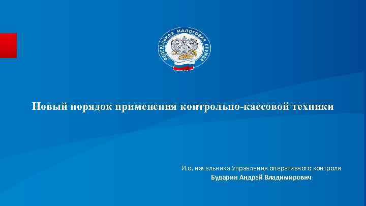 Новый порядок применения контрольно-кассовой техники И. о. начальника Управления оперативного контроля Бударин Андрей Владимирович