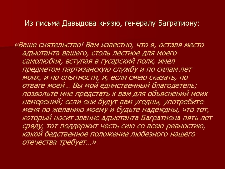 Из письма Давыдова князю, генералу Багратиону: «Ваше сиятельство! Вам известно, что я, оставя место