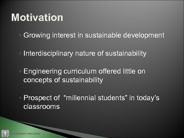 Motivation ◦ Growing interest in sustainable development ◦ Interdisciplinary nature of sustainability ◦ Engineering