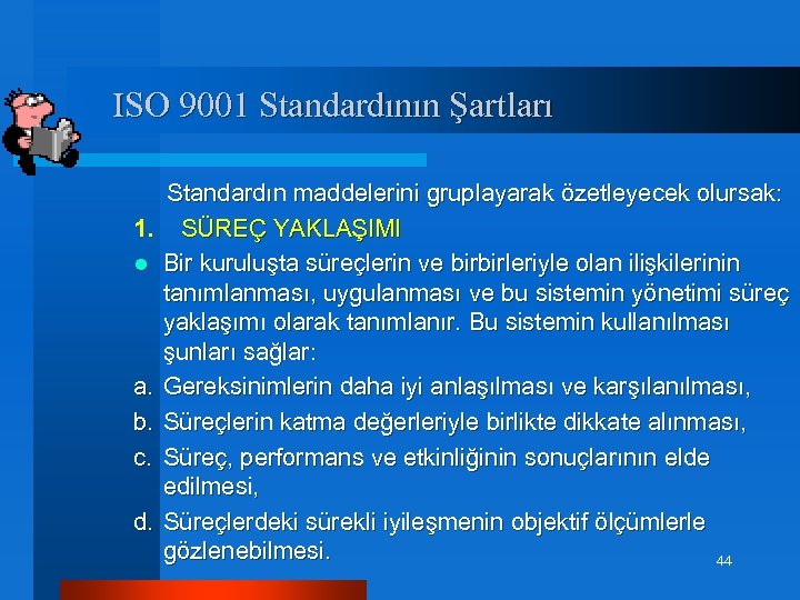ISO 9001 Standardının Şartları Standardın maddelerini gruplayarak özetleyecek olursak: 1. SÜREÇ YAKLAŞIMI l Bir
