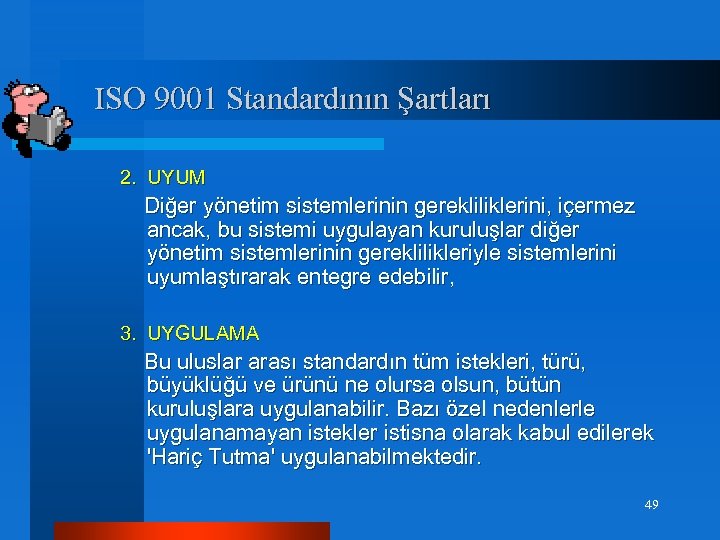 ISO 9001 Standardının Şartları 2. UYUM Diğer yönetim sistemlerinin gerekliliklerini, içermez ancak, bu sistemi