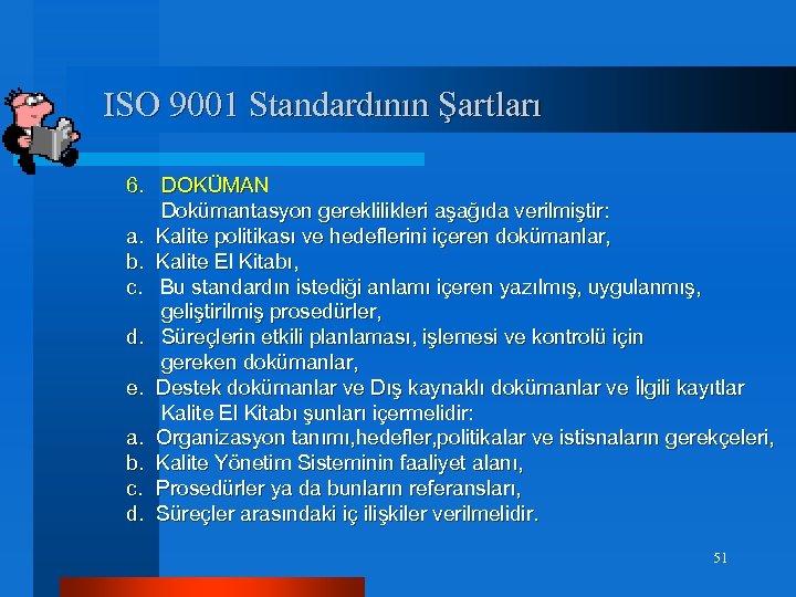 ISO 9001 Standardının Şartları 6. DOKÜMAN Dokümantasyon gereklilikleri aşağıda verilmiştir: a. Kalite politikası ve