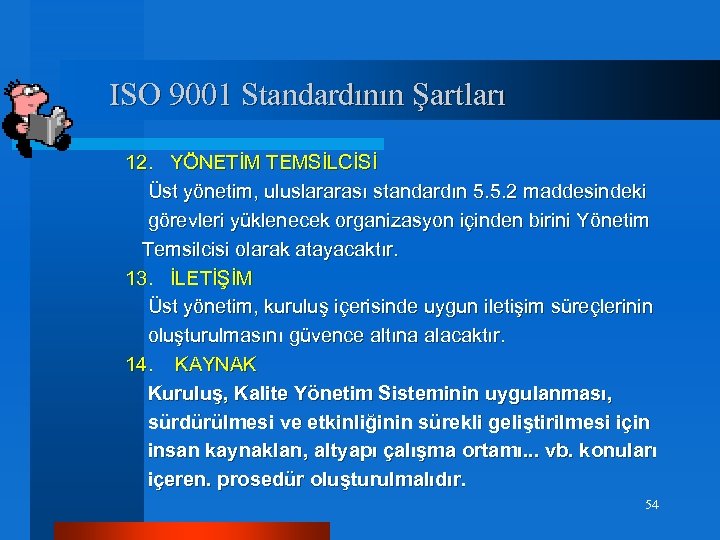 ISO 9001 Standardının Şartları 12. YÖNETİM TEMSİLCİSİ Üst yönetim, uluslararası standardın 5. 5. 2