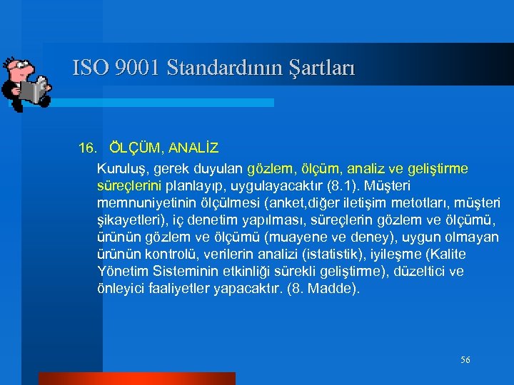 ISO 9001 Standardının Şartları 16. ÖLÇÜM, ANALİZ Kuruluş, gerek duyulan gözlem, ölçüm, analiz ve